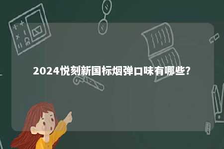 2024悦刻新国标烟弹口味有哪些？ 